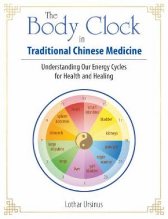 The Body Clock In Traditional Chinese Medicine by Lothar Ursinus