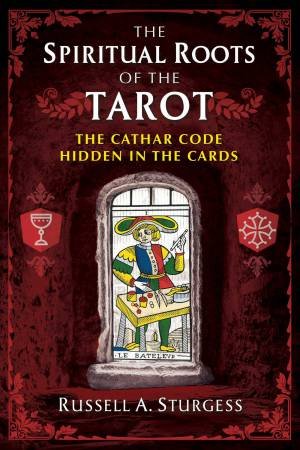 The Spiritual Roots Of The Tarot by Russell A. Sturgess