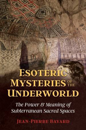 Esoteric Mysteries Of The Underworld by Jean-Pierre Bayard
