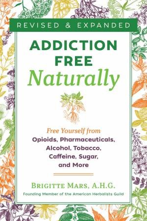 Addiction-Free Naturally: Free Yourself From Opioids, Pharmaceuticals, Alcohol, Tobacco, Caffeine, Sugar, And More by Brigitte, A.H.G. Mars