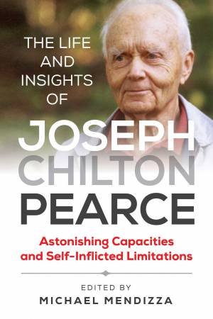 Life And Insights Of Joseph Chilton Pearce by Michael Mendizza