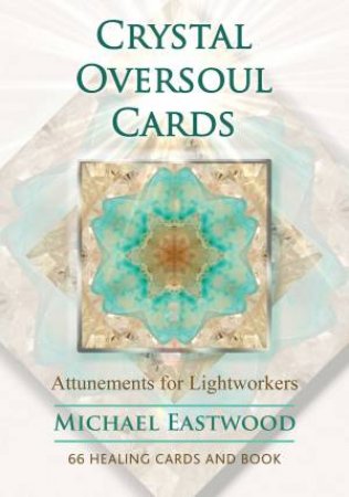 Crystal Oversoul Cards: Attunements For Lightworkers by Michael Eastwood