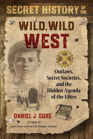 Secret History Of The Wild, Wild West by Daniel J. Duke