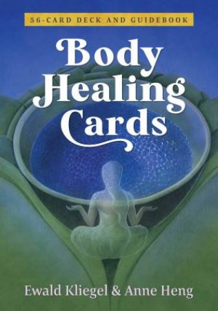 Body Healing Cards by Ewald Kliegel & Anne Heng