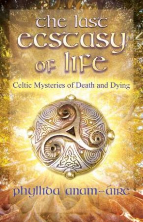 The Last Ecstasy Of Life by Phyllida Anam-Áire