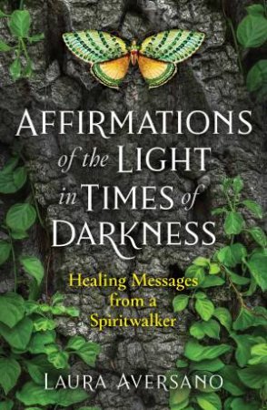 Affirmations Of The Light In Times Of Darkness by Laura Aversano