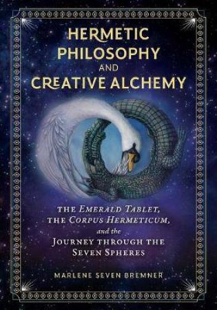 Hermetic Philosophy And Creative Alchemy by Marlene Seven Bremner