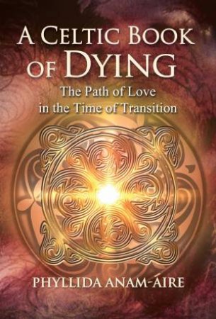 A Celtic Book Of Dying by Phyllida Anam-Áire