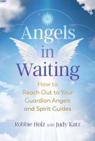 Angels In Waiting by Robbie Holz & Judy Katz