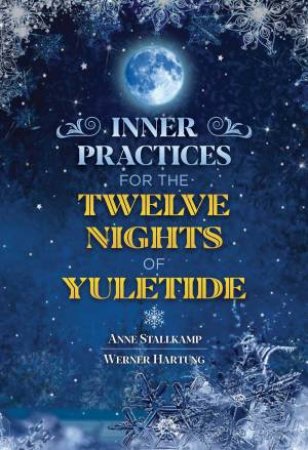 Inner Practices For The Twelve Nights Of Yuletide by Anne Stallkamp & Werner Hartung