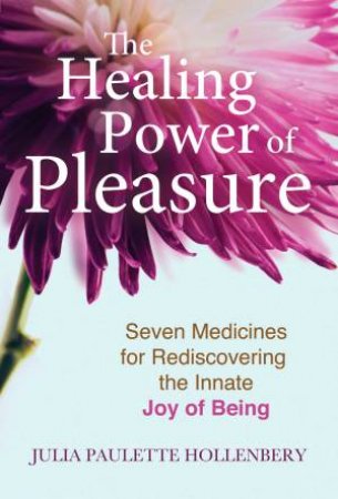 The Healing Power Of Pleasure by Julia Paulette Hollenbery