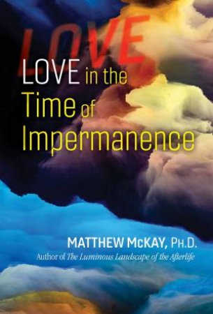 Love In The Time Of Impermanence by Matthew McKay