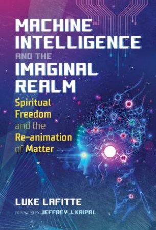 Machine Intelligence And The Imaginal Realm by Luke Lafitte & Jeffrey J. Kripal