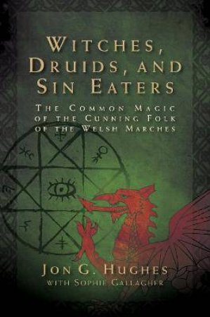 Witches, Druids, And Sin Eaters by Jon G. Hughes & Sophie Gallagher