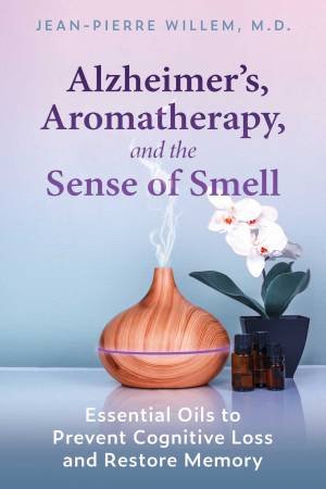 Alzheimer's, Aromatherapy, And The Sense Of Smell by Jean-Pierre Willem