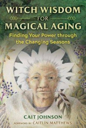 Witch Wisdom For Magical Aging by Cait Johnson & Caitlín Matthews