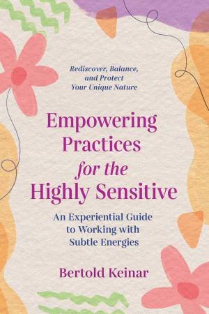 Empowering Practices For The Highly Sensitive by Bertold Keinar
