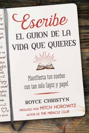 Escribe El Guion De La Vida Que Quieres by Royce Christyn & Mitch Horowitz