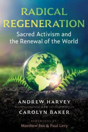 Radical Regeneration by Andrew Harvey & Carolyn Baker & Matthew Fox & Paul Levy