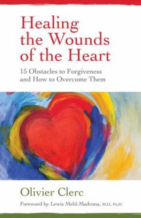 Healing the Wounds of the Heart by Olivier Clerc & Lewis Mehl-Madrona