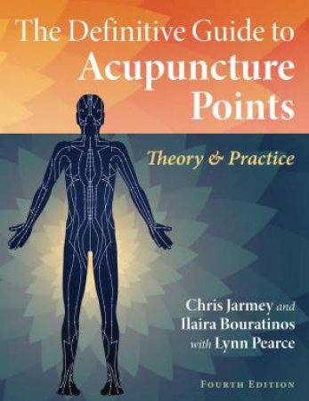 The Definitive Guide to Acupuncture Points by Chris Jarmey & Ilaira Bouratinos & Lynn Pearce