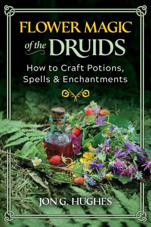 Flower Magic of the Druids by Jon G. Hughes