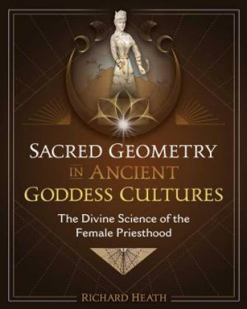 Sacred Geometry in Ancient Goddess Cultures by Richard Heath