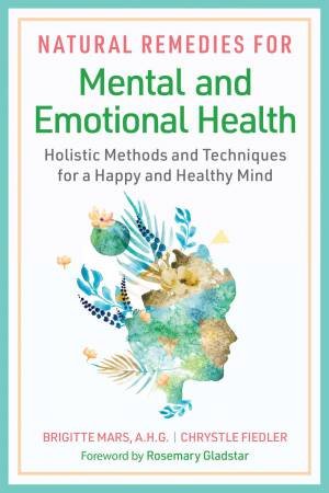 Natural Remedies for Mental and Emotional Health by Brigitte Mars & Chrystle Fiedler & Rosemary Gladstar