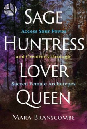 Sage, Huntress, Lover, Queen by Mara Branscombe