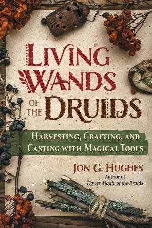 Living Wands of the Druids by Jon G. Hughes