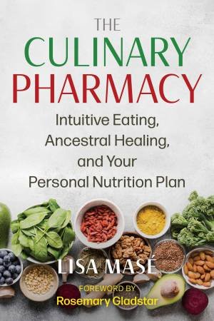 The Culinary Pharmacy by Lisa Masé & Rosemary Gladstar