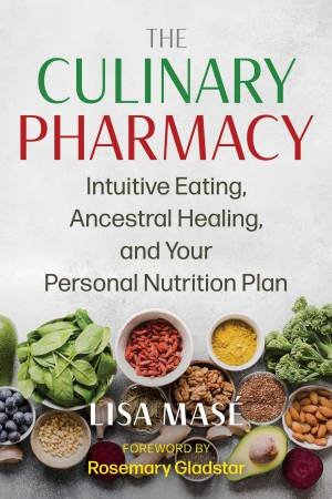 The Culinary Pharmacy by Lisa Mas & Rosemary Gladstar