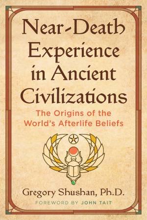 Near-Death Experience in Ancient Civilizations by Gregory Shushan & John Tait