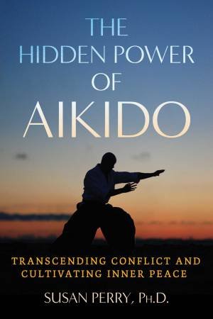 The Hidden Power of Aikido by Susan Perry & John Stevens & John Perry