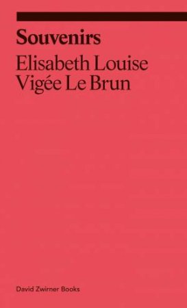 Souvenirs: From a Memoir by Elisabeth Louise Vigée Le Brun & Anne Higonnet