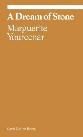 Marguerite Yourcenar: A Dream of Stone by Marguerite Yourcenar & John Knight