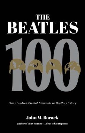 The Beatles 100 by John M. Borack