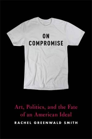 On Compromise by Rachel Greenwald Smith