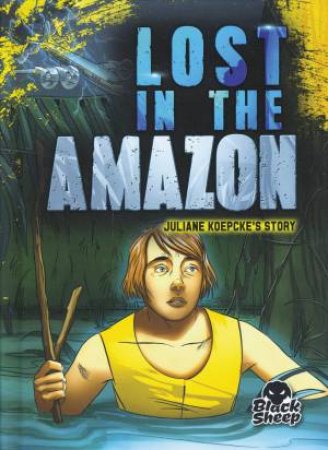 True Survival Stories: Lost In The Amazon by Betsy Rathburn