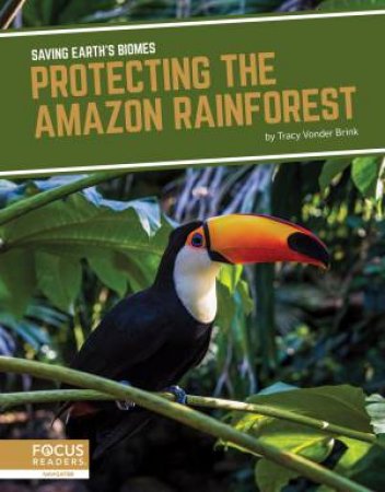 Saving Earth's Biomes: Protecting The Amazon Rainforest by Tracy Brink Vonder