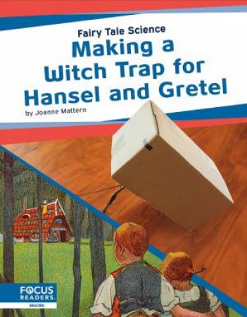 Fairy Tale Science: Making A Witch Trap For Hansel And Gretel by Joanne Mattern
