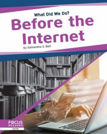 What Did We Do? Before The Internet by Samantha S. Bell