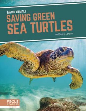 Saving Animals: Saving Green Sea Turtles by MARTHA LONDON
