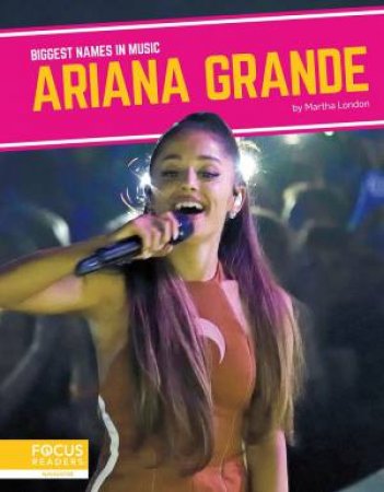 Biggest Names in Music: Ariana Grande by MARTHA LONDON