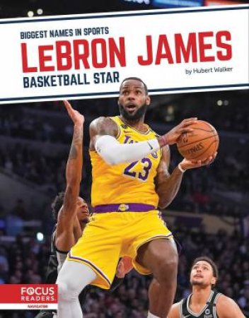 Biggest Names in Sports: LeBron James: Basketball Star by HUBERT WALKER