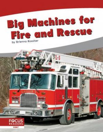 Big Machines for Fire and Rescue by BRIENNA ROSSITER