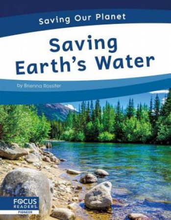 Saving Our Planet: Saving Earth's Water by Brienna Rossiter