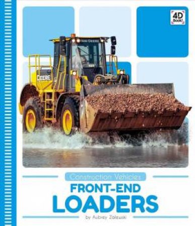 Construction Vehicles: Front-End Loaders by Aubrey Zalewski