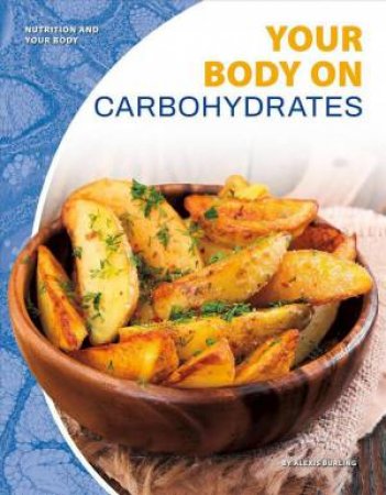 Nutrition And Your Body: Your Body On Carbohydrates by Alexis Burling