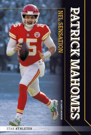 Star Athletes: Patrick Mahomes, NFL Sensation by James Monson